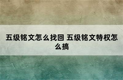 五级铭文怎么找回 五级铭文特权怎么搞